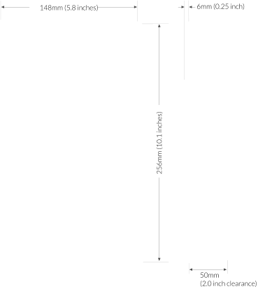 148mm (5.8 inches) 256mm (10.1 inches) 50mm (2.0 inch clearance) 6mm (0.25 inch)